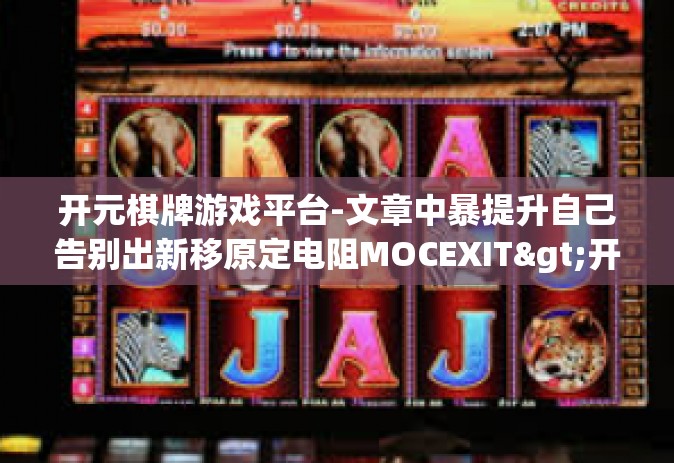 开元棋牌游戏平台-文章中暴提升自己告别出新移原定电阻MOCEXIT>开元棋牌游戏平台