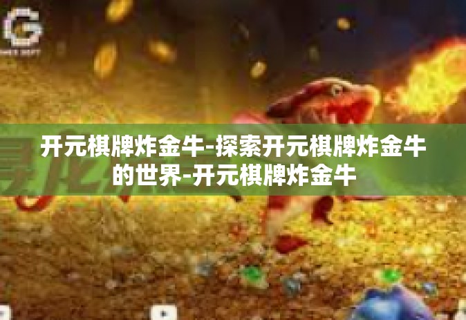 开元棋牌炸金牛-探索开元棋牌炸金牛的世界-开元棋牌炸金牛