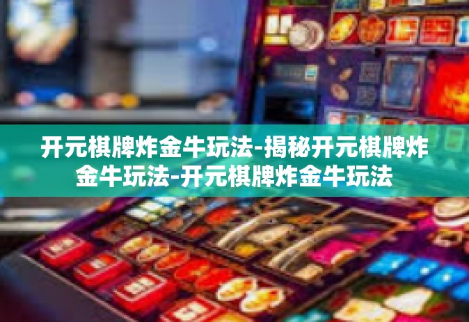 开元棋牌炸金牛玩法-揭秘开元棋牌炸金牛玩法-开元棋牌炸金牛玩法