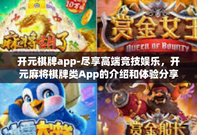 开元棋牌app-尽享高端竞技娱乐，开元麻将棋牌类App的介绍和体验分享-开元棋牌app