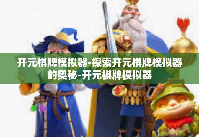 开元棋牌模拟器-探索开元棋牌模拟器的奥秘-开元棋牌模拟器