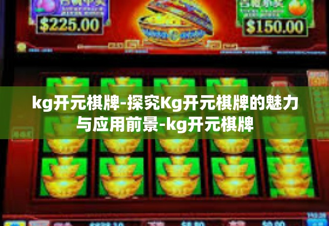 kg开元棋牌-探究Kg开元棋牌的魅力与应用前景-kg开元棋牌