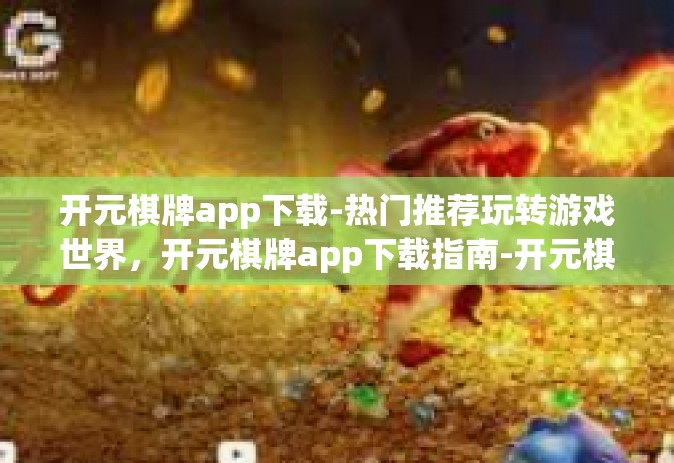 开元棋牌app下载-热门推荐玩转游戏世界，开元棋牌app下载指南-开元棋牌app下载