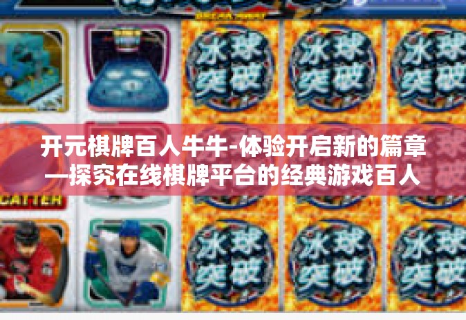 开元棋牌百人牛牛-体验开启新的篇章—探究在线棋牌平台的经典游戏百人牛牛中的奇缘冒险之旅！开元棋牌百人牛牛