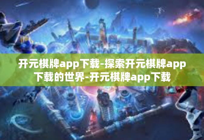开元棋牌app下载-探索开元棋牌app下载的世界-开元棋牌app下载