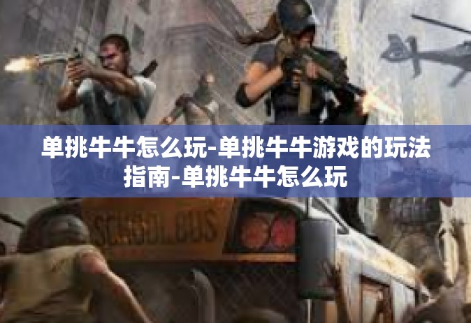 单挑牛牛怎么玩-单挑牛牛游戏的玩法指南-单挑牛牛怎么玩