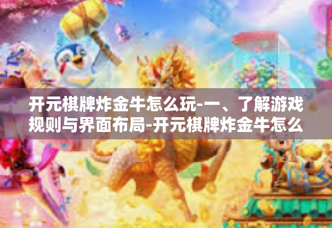 开元棋牌炸金牛怎么玩-一、了解游戏规则与界面布局-开元棋牌炸金牛怎么玩