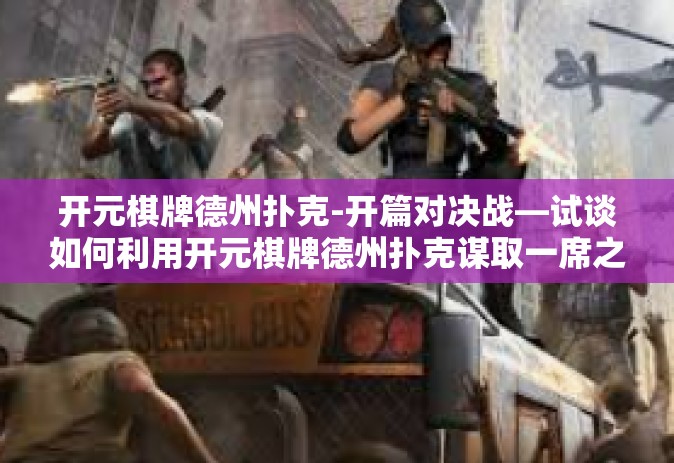 开元棋牌德州扑克-开篇对决战—试谈如何利用开元棋牌德州扑克谋取一席之地-开元棋牌德州扑克