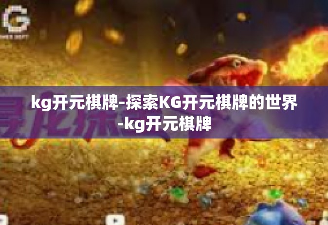kg开元棋牌-探索KG开元棋牌的世界-kg开元棋牌