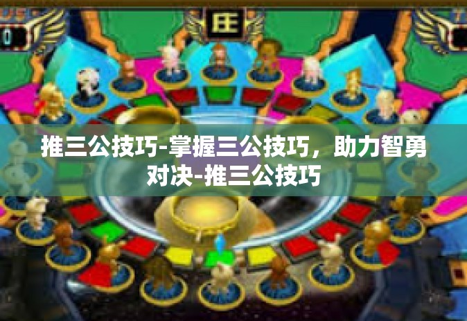 推三公技巧-掌握三公技巧，助力智勇对决-推三公技巧