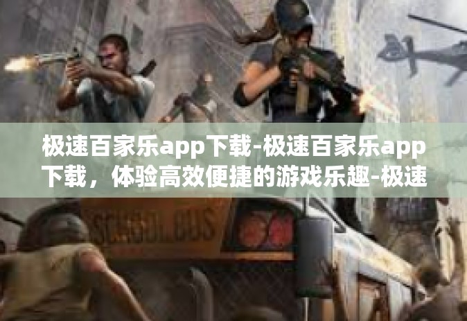 极速百家乐app下载-极速百家乐app下载，体验高效便捷的游戏乐趣-极速百家乐app下载