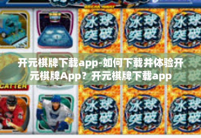 开元棋牌下载app-如何下载并体验开元棋牌App？开元棋牌下载app