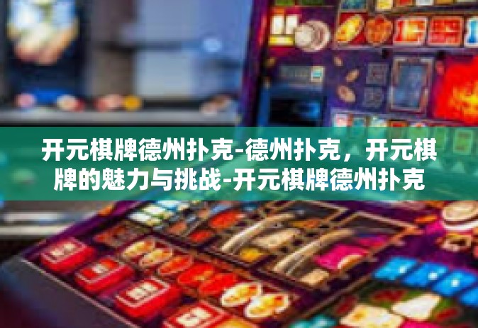 开元棋牌德州扑克-德州扑克，开元棋牌的魅力与挑战-开元棋牌德州扑克