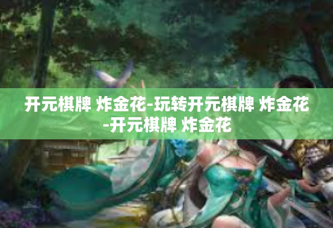 开元棋牌 炸金花-玩转开元棋牌 炸金花-开元棋牌 炸金花
