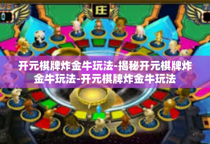 开元棋牌炸金牛玩法-揭秘开元棋牌炸金牛玩法-开元棋牌炸金牛玩法