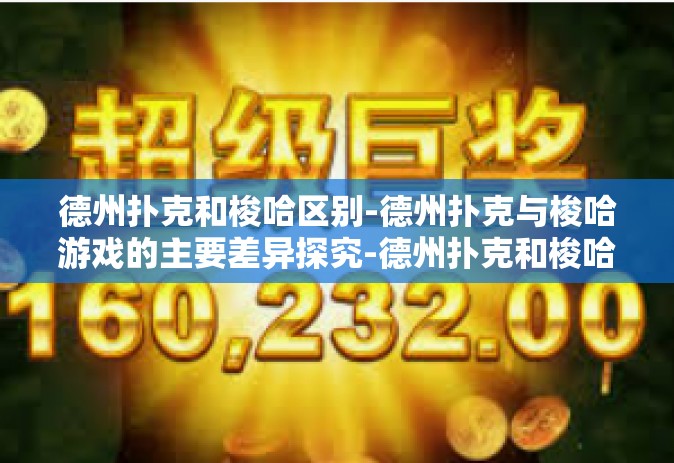 德州扑克和梭哈区别-德州扑克与梭哈游戏的主要差异探究-德州扑克和梭哈区别