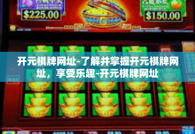 开元棋牌网址-了解并掌握开元棋牌网址，享受乐趣-开元棋牌网址