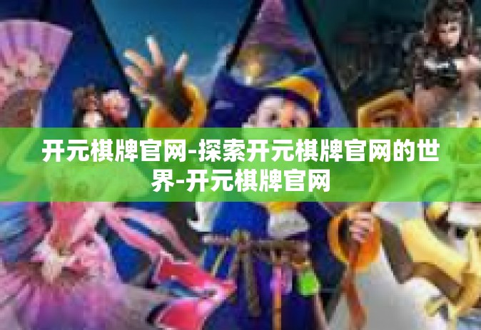 开元棋牌官网-探索开元棋牌官网的世界-开元棋牌官网