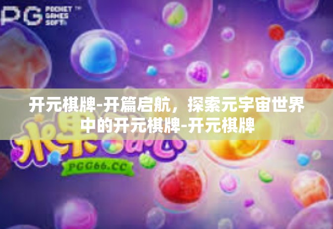 开元棋牌-开篇启航，探索元宇宙世界中的开元棋牌-开元棋牌
