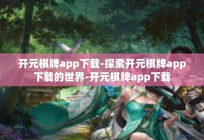 开元棋牌app下载-探索开元棋牌app下载的世界-开元棋牌app下载