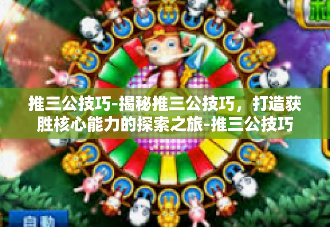 推三公技巧-揭秘推三公技巧，打造获胜核心能力的探索之旅-推三公技巧
