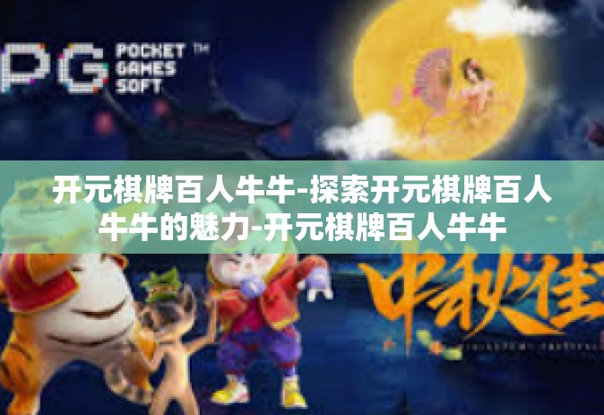 开元棋牌百人牛牛-探索开元棋牌百人牛牛的魅力-开元棋牌百人牛牛