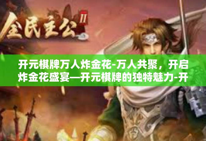 开元棋牌万人炸金花-万人共聚，开启炸金花盛宴—开元棋牌的独特魅力-开元棋牌万人炸金花
