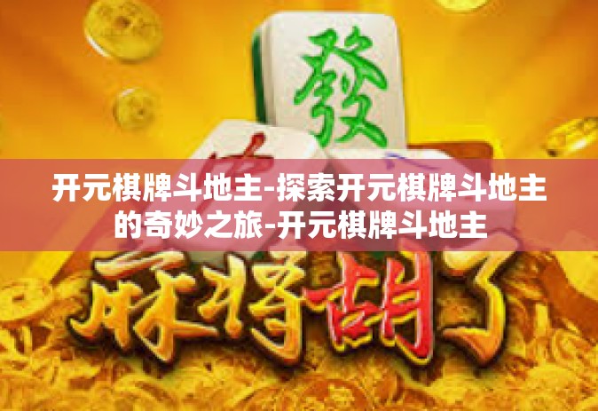 开元棋牌斗地主-探索开元棋牌斗地主的奇妙之旅-开元棋牌斗地主