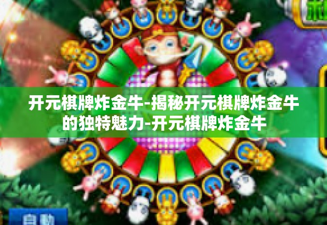 开元棋牌炸金牛-揭秘开元棋牌炸金牛的独特魅力-开元棋牌炸金牛