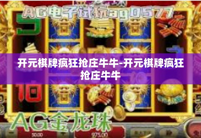 开元棋牌疯狂抢庄牛牛-开元棋牌疯狂抢庄牛牛