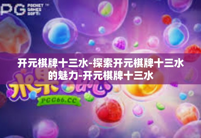开元棋牌十三水-探索开元棋牌十三水的魅力-开元棋牌十三水
