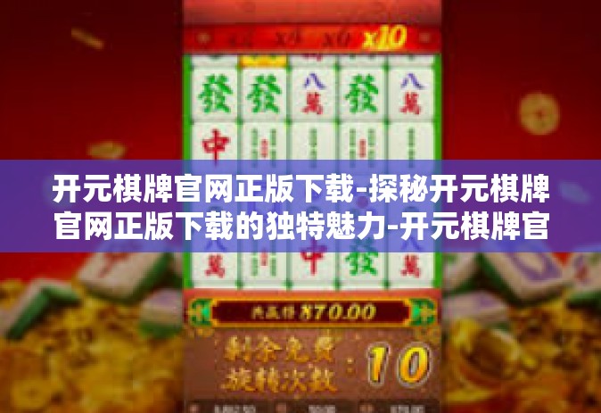 开元棋牌官网正版下载-探秘开元棋牌官网正版下载的独特魅力-开元棋牌官网正版下载