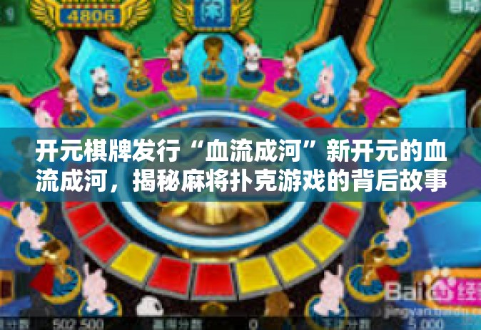 开元棋牌发行“血流成河”新开元的血流成河，揭秘麻将扑克游戏的背后故事-开元棋牌发行“血流成河”