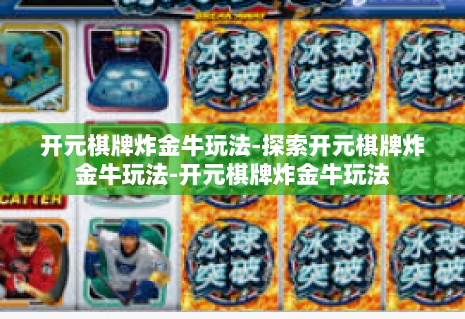 开元棋牌炸金牛玩法-探索开元棋牌炸金牛玩法-开元棋牌炸金牛玩法