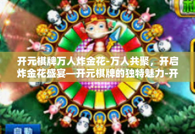 开元棋牌万人炸金花-万人共聚，开启炸金花盛宴—开元棋牌的独特魅力-开元棋牌万人炸金花