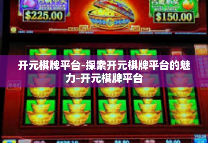 开元棋牌平台-探索开元棋牌平台的魅力-开元棋牌平台