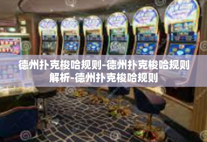 德州扑克梭哈规则-德州扑克梭哈规则解析-德州扑克梭哈规则