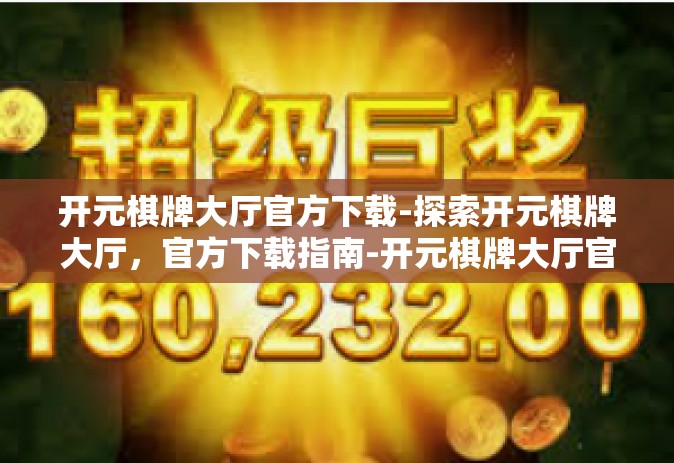 开元棋牌大厅官方下载-探索开元棋牌大厅，官方下载指南-开元棋牌大厅官方下载