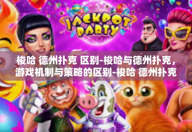 梭哈 德州扑克 区别-梭哈与德州扑克，游戏机制与策略的区别-梭哈 德州扑克 区别