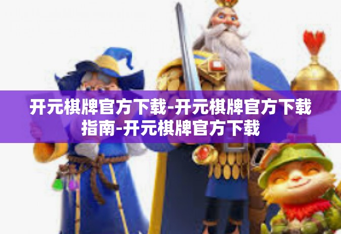 开元棋牌官方下载-开元棋牌官方下载指南-开元棋牌官方下载