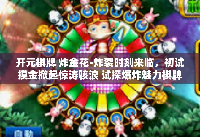 开元棋牌 炸金花-炸裂时刻来临，初试摸金掀起惊涛骇浪 试探爆炸魅力棋牌游戏开元棋牌之炸金花盛宴-开元棋牌 炸金花