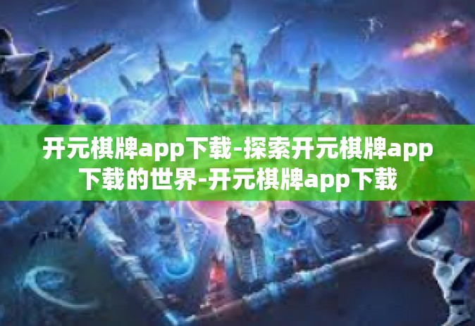 开元棋牌app下载-探索开元棋牌app下载的世界-开元棋牌app下载