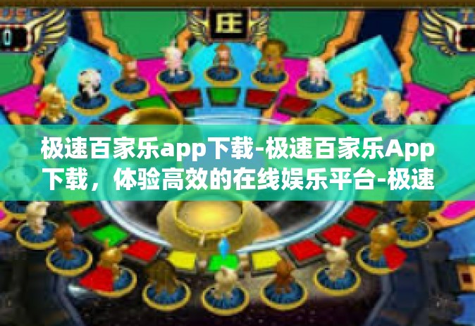 极速百家乐app下载-极速百家乐App下载，体验高效的在线娱乐平台-极速百家乐app下载