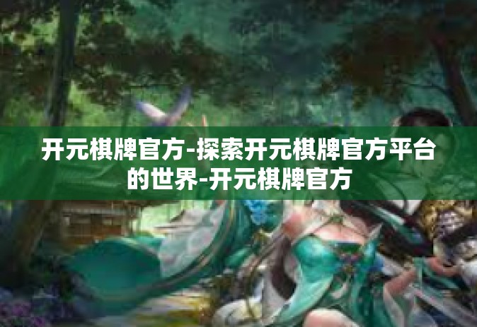 开元棋牌官方-探索开元棋牌官方平台的世界-开元棋牌官方
