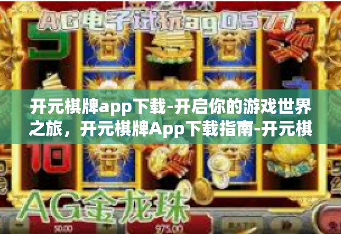 开元棋牌app下载-开启你的游戏世界之旅，开元棋牌App下载指南-开元棋牌app下载