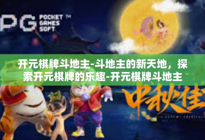 开元棋牌斗地主-斗地主的新天地，探索开元棋牌的乐趣-开元棋牌斗地主