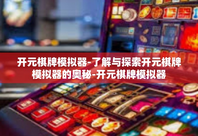 开元棋牌模拟器-了解与探索开元棋牌模拟器的奥秘-开元棋牌模拟器