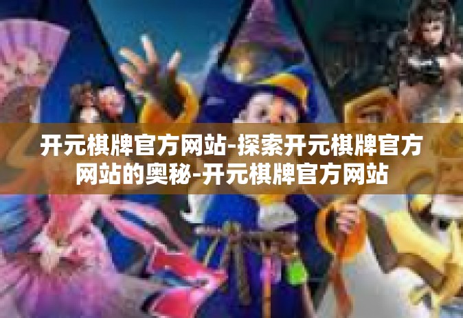 开元棋牌官方网站-探索开元棋牌官方网站的奥秘-开元棋牌官方网站