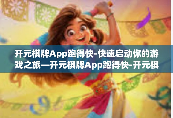 开元棋牌App跑得快-快速启动你的游戏之旅—开元棋牌App跑得快-开元棋牌App跑得快