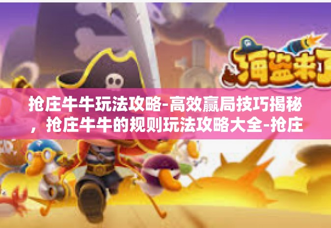 抢庄牛牛玩法攻略-高效赢局技巧揭秘，抢庄牛牛的规则玩法攻略大全-抢庄牛牛玩法攻略